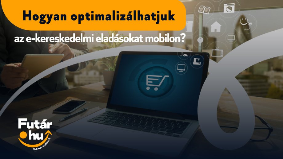 Hogyan optimalizálhatjuk az e-kereskedelmi eladásokat mobilon?