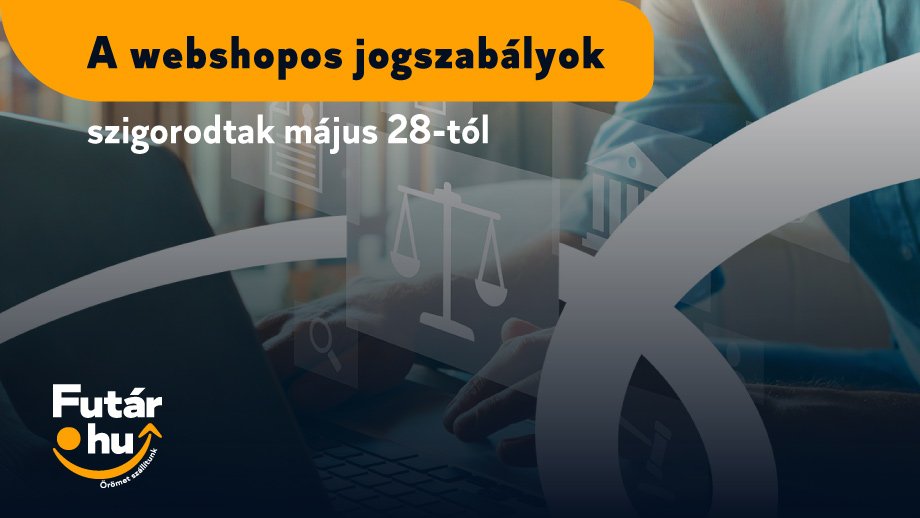 A webshopos jogszabályok szigorodtak május 28-tól